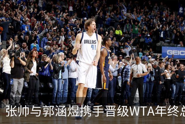 张帅与郭涵煜携手晋级WTA年终总决赛